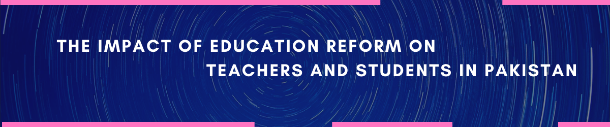 The Impact of Education Reform on Teachers and Students in Pakistan